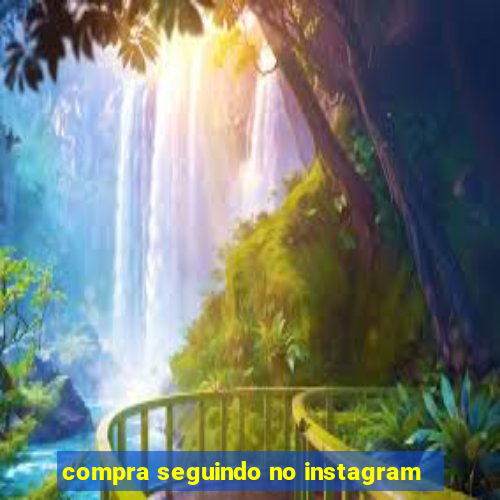 compra seguindo no instagram